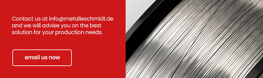 Contact us at info@metalleschmidt.de and we will advise you on the best solution for your production needs.